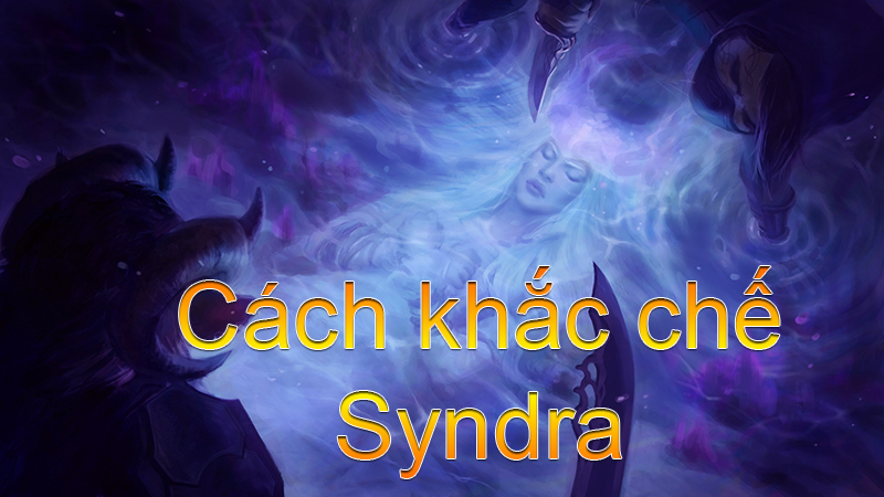 Cách khắc chế Syndra>