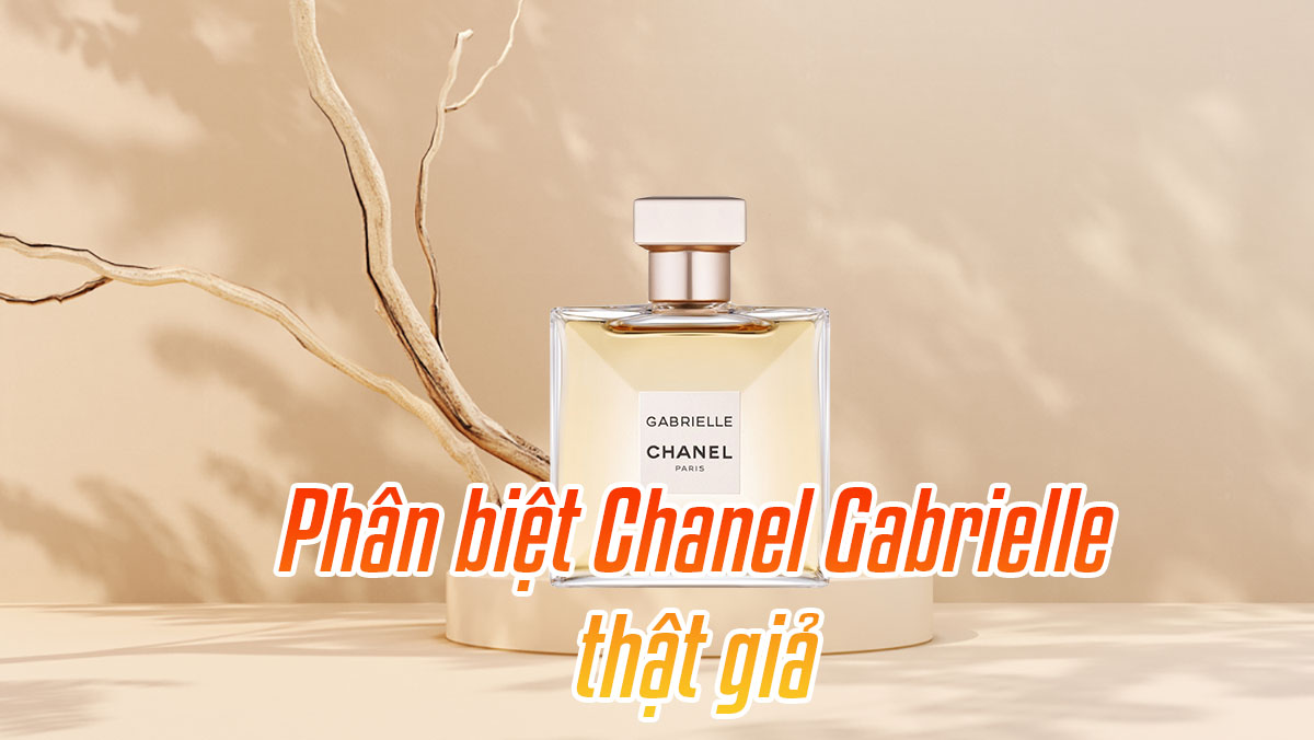 Cách phân biệt nước hoa Chanel Gabrielle thật và giả