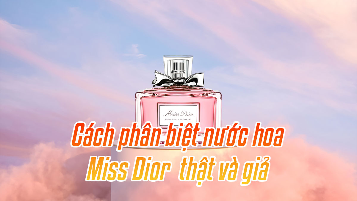 Cách phân biệt nước hoa Miss Dior thật và giả