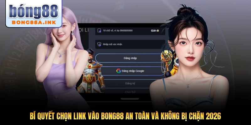 Bí Quyết Chọn Link Vào Bong88 An Toàn Và Không Bị Chặn 2026
