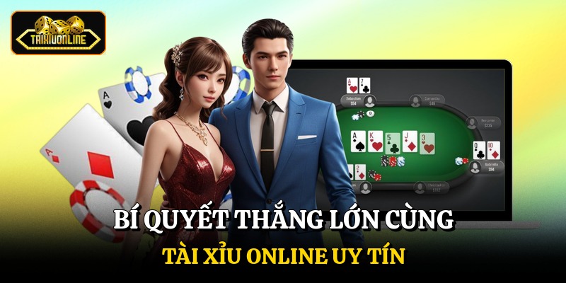 Bí quyết thắng lớn cùng Tài xỉu online uy tín