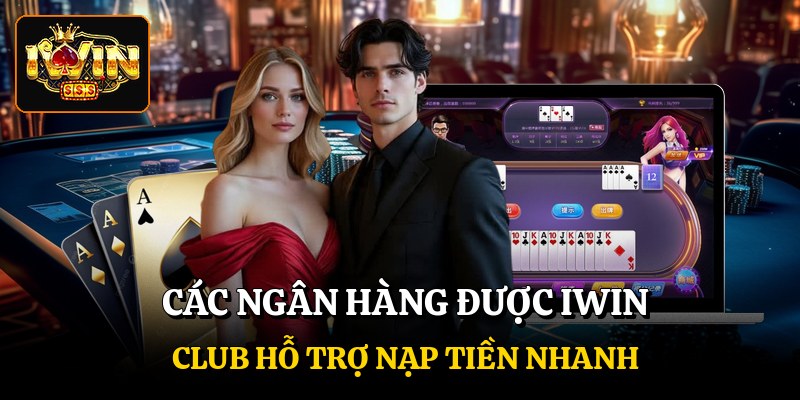 Các ngân hàng được Iwin club hỗ trợ nạp tiền nhanh
