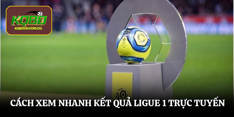 Cách xem nhanh kết quả ligue 1 trực tuyến