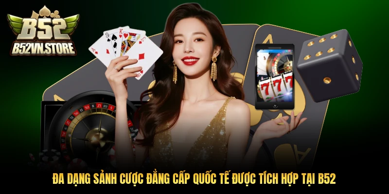 Đa dạng sảnh cược đẳng cấp quốc tế được tích hợp tại B52