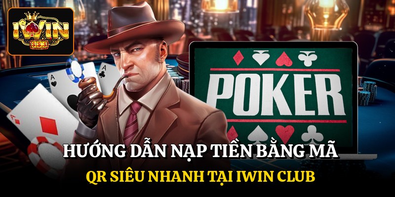 Hướng dẫn nạp tiền bằng mã QR siêu nhanh tại Iwin club