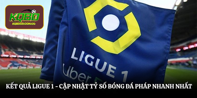 Kết Quả Ligue 1 - Cập Nhật Tỷ Số Bóng Đá Pháp Nhanh Nhất