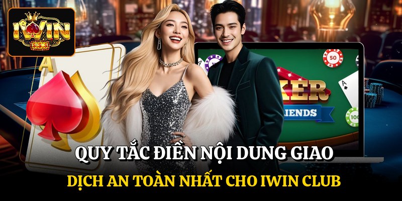 Quy tắc điền nội dung giao dịch an toàn nhất cho Iwin club