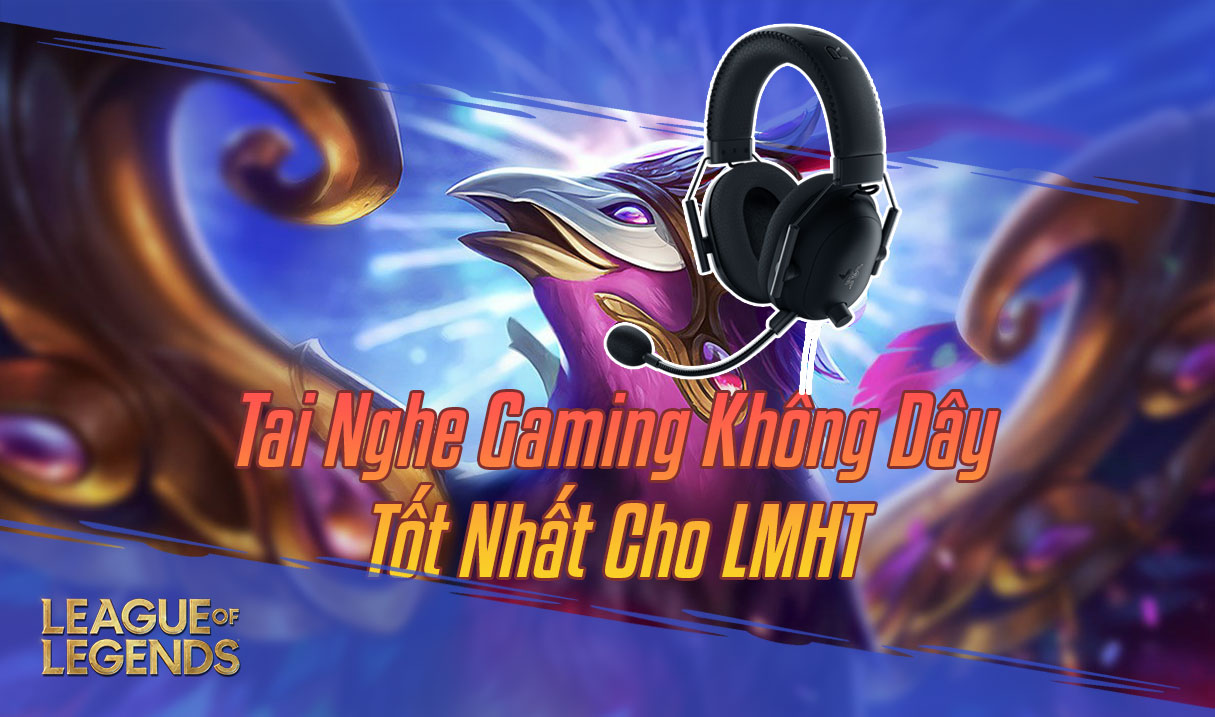 Tai Nghe Gaming Không Dây Tốt Nhất Cho LMHT