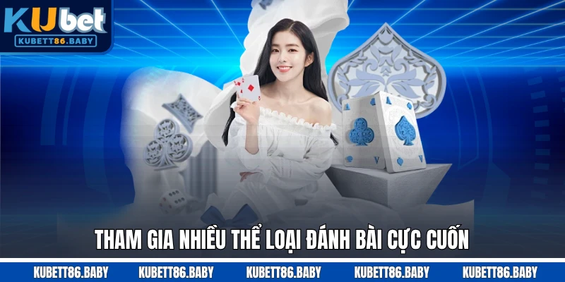Tham gia nhiều thể loại đánh bài cực cuốn