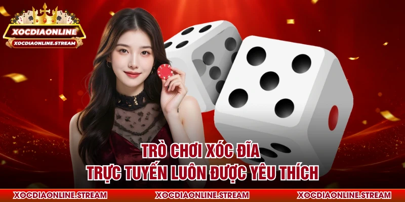 Trò chơi xóc đĩa trực tuyến luôn được yêu thích