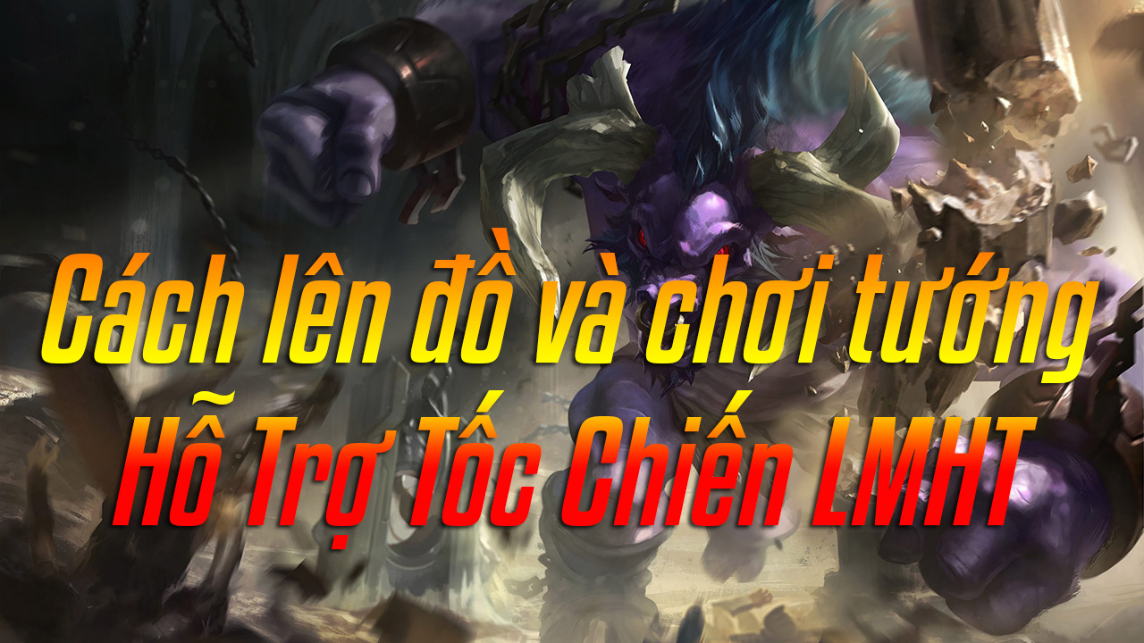 Cách Lên Đồ Và Chơi Tướng Hỗ Trợ Tốc Chiến Lmht